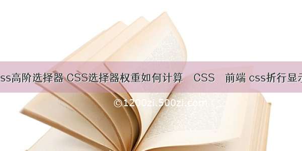 css高阶选择器 CSS选择器权重如何计算 – CSS – 前端 css折行显示