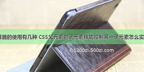 css中选择器的使用有几种 CSS父元素的子元素样式控制另一子元素怎么实现 – CSS 