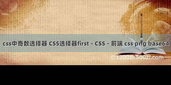 css中奇数选择器 CSS选择器first – CSS – 前端 css png base64