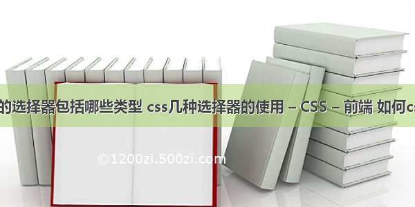 css中的选择器包括哪些类型 css几种选择器的使用 – CSS – 前端 如何css布局