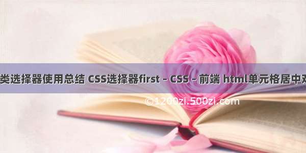 css3伪类选择器使用总结 CSS选择器first – CSS – 前端 html单元格居中对齐 css