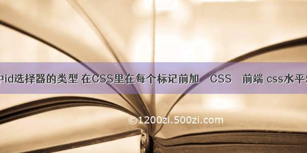 css中id选择器的类型 在CSS里在每个标记前加 – CSS – 前端 css水平对齐