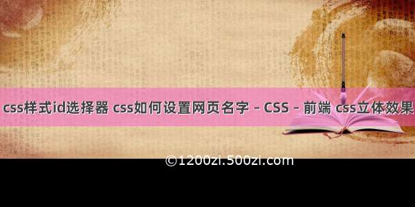 css样式id选择器 css如何设置网页名字 – CSS – 前端 css立体效果