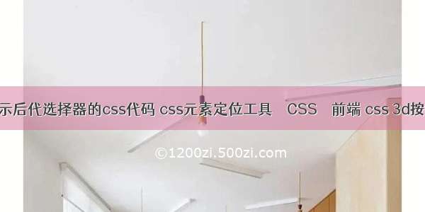 表示后代选择器的css代码 css元素定位工具 – CSS – 前端 css 3d按钮