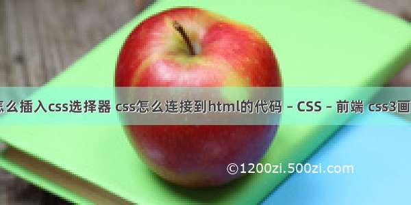 html怎么插入css选择器 css怎么连接到html的代码 – CSS – 前端 css3画3d人物