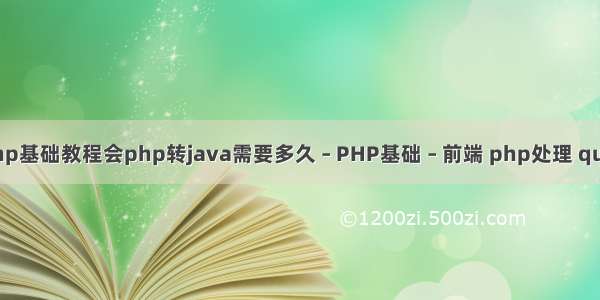 php基础教程会php转java需要多久 – PHP基础 – 前端 php处理 quot