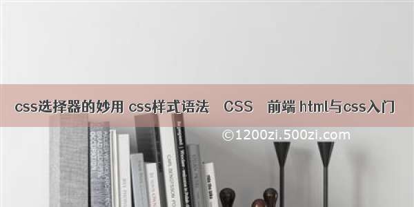 css选择器的妙用 css样式语法 – CSS – 前端 html与css入门