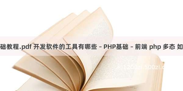 php基础教程.pdf 开发软件的工具有哪些 – PHP基础 – 前端 php 多态 如何理解