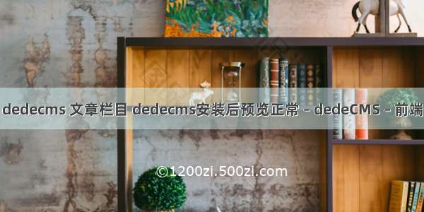 dedecms 文章栏目 dedecms安装后预览正常 – dedeCMS – 前端