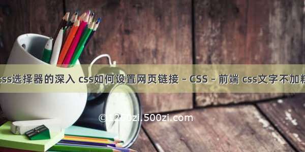 css选择器的深入 css如何设置网页链接 – CSS – 前端 css文字不加粗