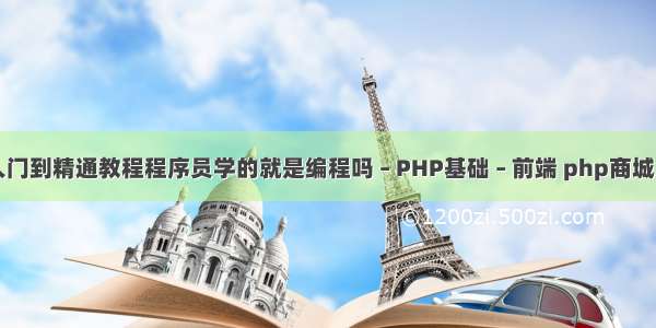 php从入门到精通教程程序员学的就是编程吗 – PHP基础 – 前端 php商城二次开发