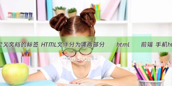 html中定义文档的标签 HTML文件分为哪两部分 – html – 前端 手机html模版