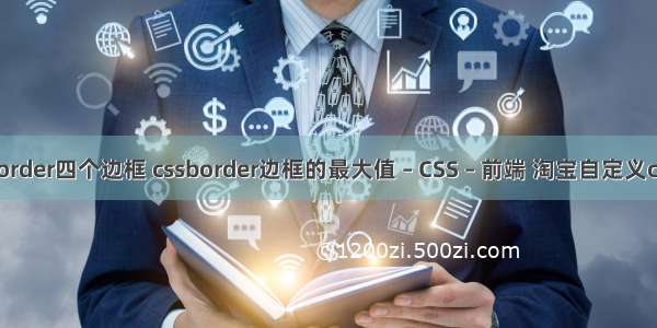 border四个边框 cssborder边框的最大值 – CSS – 前端 淘宝自定义css