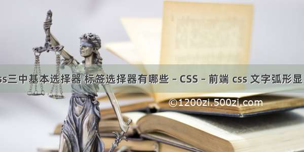 css三中基本选择器 标签选择器有哪些 – CSS – 前端 css 文字弧形显示