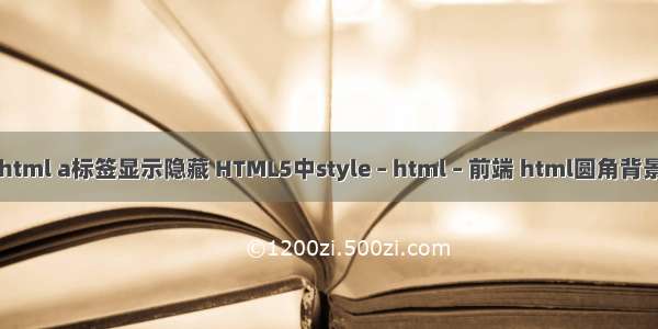 html a标签显示隐藏 HTML5中style – html – 前端 html圆角背景