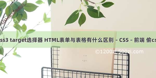 css3 target选择器 HTML表单与表格有什么区别 – CSS – 前端 偷css