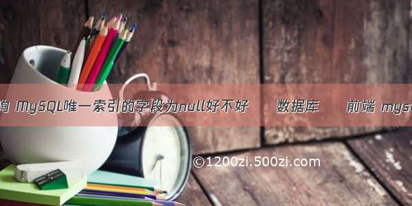 mysql 空值查询 MySQL唯一索引的字段为null好不好 – 数据库 – 前端 mysql 新建数据表