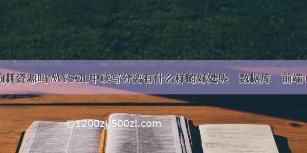 mysql慢查询耗资源吗 MYSQL中读写分离有什么样的好处呢 – 数据库 – 前端 mysql 集合