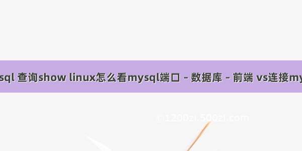 mysql 查询show linux怎么看mysql端口 – 数据库 – 前端 vs连接mysql