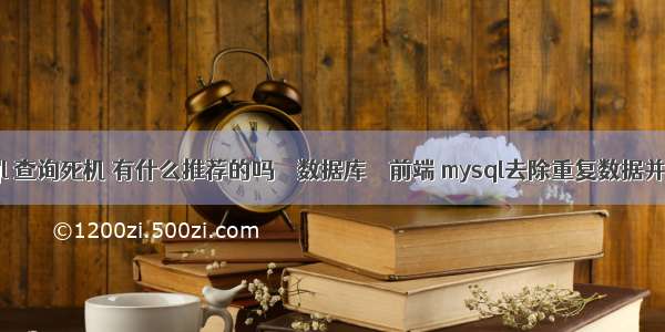 mysql 查询死机 有什么推荐的吗 – 数据库 – 前端 mysql去除重复数据并排序