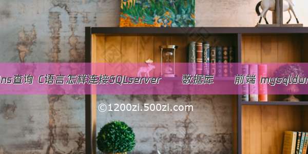 mysql dns查询 C语言怎样连接SQLserver – 数据库 – 前端 mysqldump工具