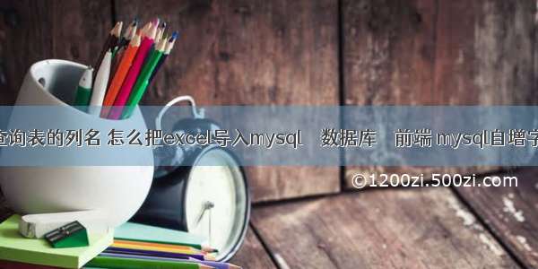 mysql查询表的列名 怎么把excel导入mysql – 数据库 – 前端 mysql自增字段从0