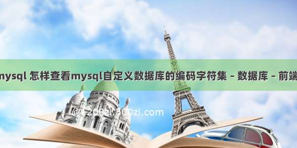 mysql查询mysql 怎样查看mysql自定义数据库的编码字符集 – 数据库 – 前端 mysql 优化