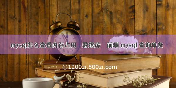 mysql怎么查看内存占用 – 数据库 – 前端 mysql 查询单条