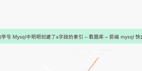 mysql中查询学号 Mysql中明明创建了a字段的索引 – 数据库 – 前端 mysql 快速导入表数据