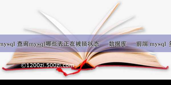 查询表结构 mysql 查询mysql哪些表正在被锁状态 – 数据库 – 前端 mysql 多表查询 索引