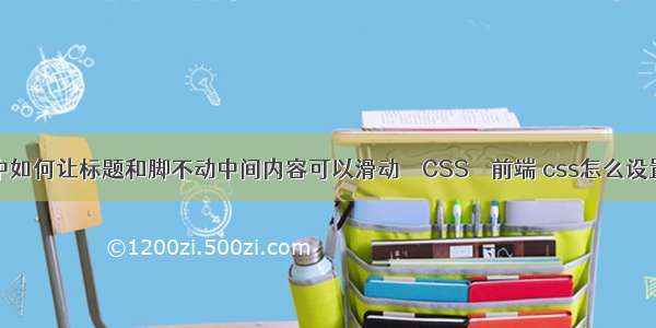 html中如何让标题和脚不动中间内容可以滑动 – CSS – 前端 css怎么设置透明