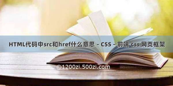 HTML代码中src和href什么意思 – CSS – 前端 css 网页框架