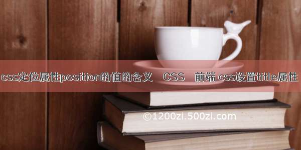 css定位属性position的值的含义 – CSS – 前端 css设置title属性