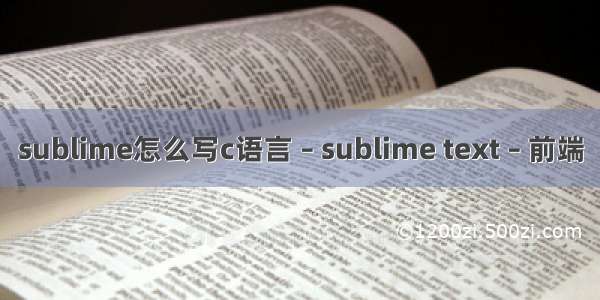 sublime怎么写c语言 – sublime text – 前端