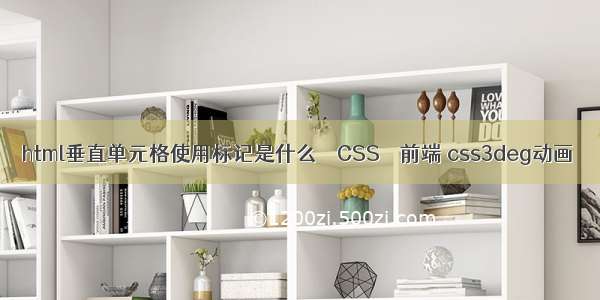 html垂直单元格使用标记是什么 – CSS – 前端 css3deg动画