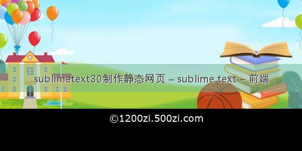 sublimetext30制作静态网页 – sublime text – 前端