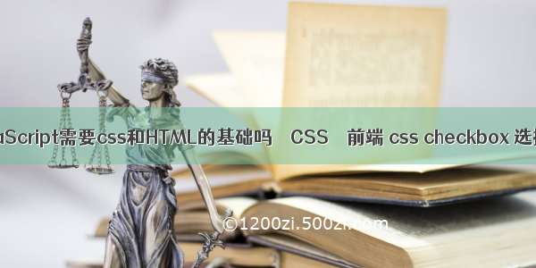 学JavaScript需要css和HTML的基础吗 – CSS – 前端 css checkbox 选择器