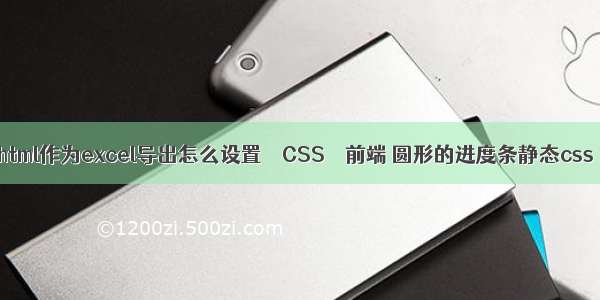 html作为excel导出怎么设置 – CSS – 前端 圆形的进度条静态css