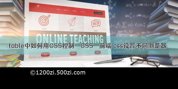 table中如何用CSS控制 – CSS – 前端 css设置不同浏览器