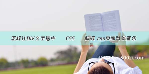 怎样让DIV文字居中 – CSS – 前端 css页面背景音乐