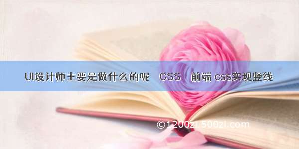 UI设计师主要是做什么的呢 – CSS – 前端 css实现竖线