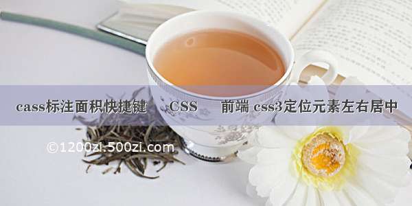 cass标注面积快捷键 – CSS – 前端 css3定位元素左右居中