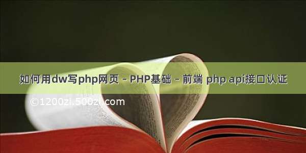 如何用dw写php网页 – PHP基础 – 前端 php api接口认证