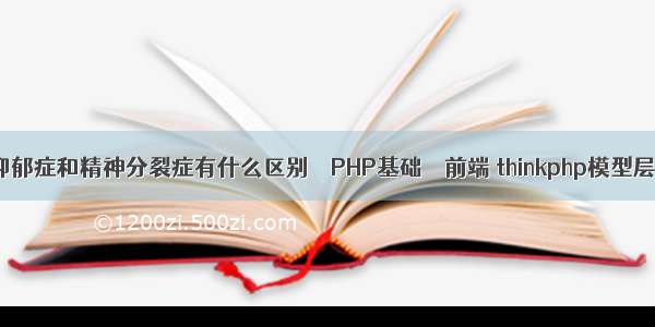 抑郁症和精神分裂症有什么区别 – PHP基础 – 前端 thinkphp模型层