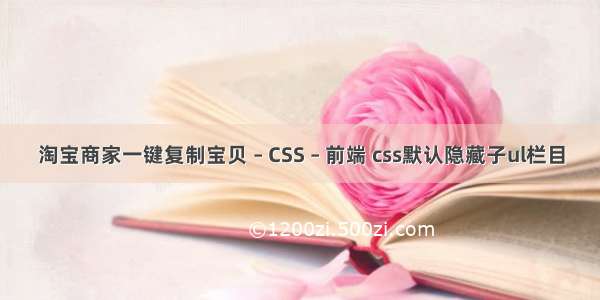 淘宝商家一键复制宝贝 – CSS – 前端 css默认隐藏子ul栏目