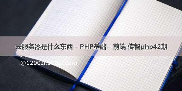 云服务器是什么东西 – PHP基础 – 前端 传智php42期