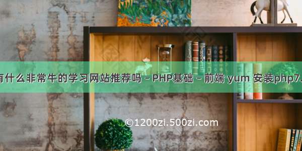 有什么非常牛的学习网站推荐吗 – PHP基础 – 前端 yum 安装php7.2