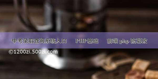 中考录取查询系统入口 – PHP基础 – 前端 php 防篡改