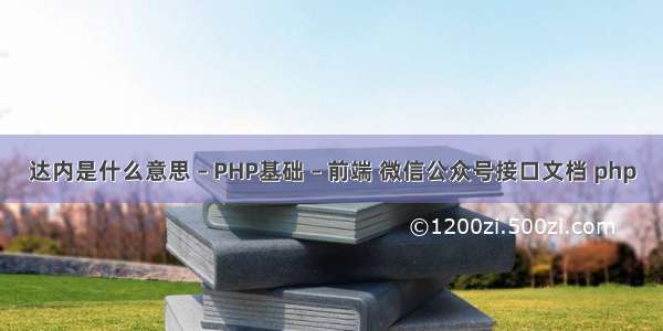 达内是什么意思 – PHP基础 – 前端 微信公众号接口文档 php