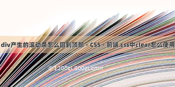 div产生的滚动条怎么回到顶部 – CSS – 前端 css中clear怎么使用